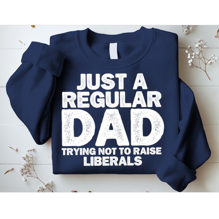 Just A Regular Dad Trying Not To Raise Liberals Sweatshirt