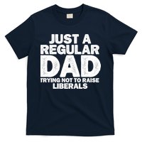 Just A Regular Dad Trying Not To Raise Liberals T-Shirt