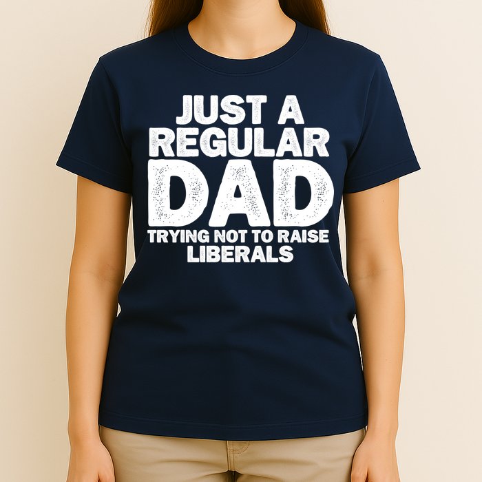 Just A Regular Dad Trying Not To Raise Liberals T-Shirt