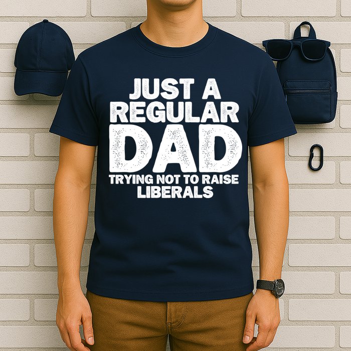 Just A Regular Dad Trying Not To Raise Liberals T-Shirt