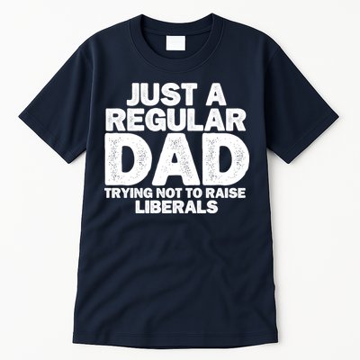 Just A Regular Dad Trying Not To Raise Liberals Tall T-Shirt