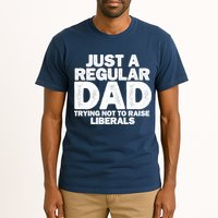 Just A Regular Dad Trying Not To Raise Liberals Tall T-Shirt