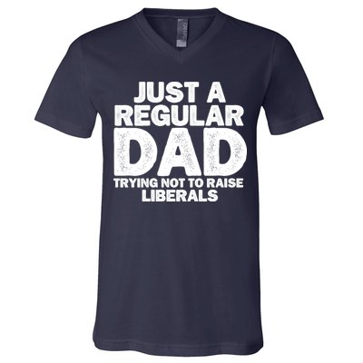 Just A Regular Dad Trying Not To Raise Liberals V-Neck T-Shirt