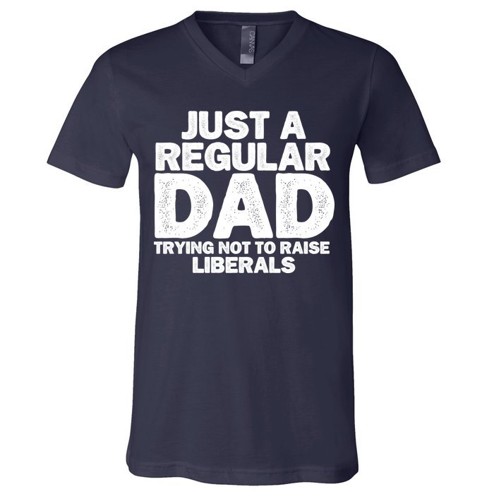 Just A Regular Dad Trying Not To Raise Liberals V-Neck T-Shirt
