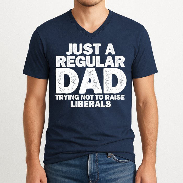 Just A Regular Dad Trying Not To Raise Liberals V-Neck T-Shirt