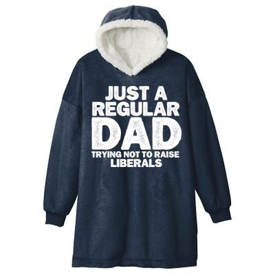 Just A Regular Dad Trying Not To Raise Liberals Hooded Wearable Blanket