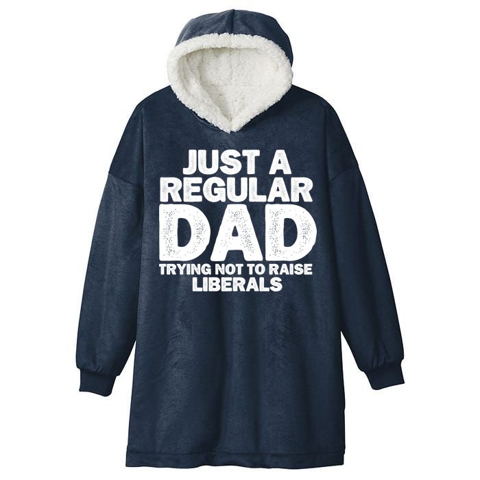 Just A Regular Dad Trying Not To Raise Liberals Hooded Wearable Blanket