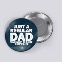 Just A Regular Dad Trying Not To Raise Liberals Button