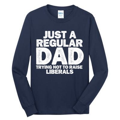 Just A Regular Dad Trying Not To Raise Liberals Tall Long Sleeve T-Shirt