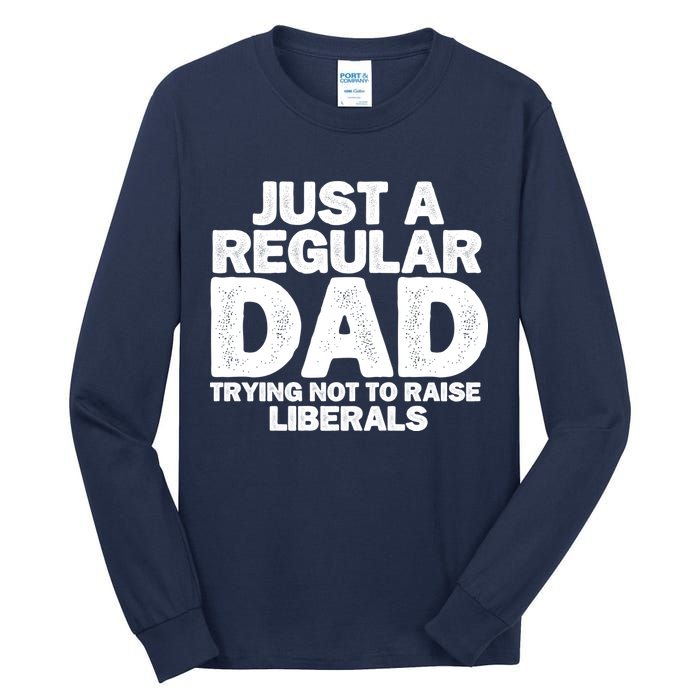 Just A Regular Dad Trying Not To Raise Liberals Tall Long Sleeve T-Shirt