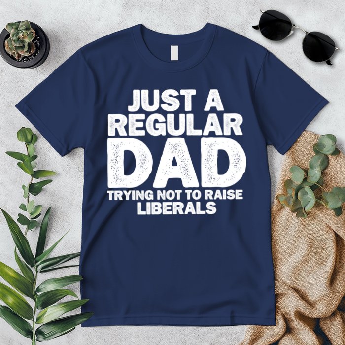 Just A Regular Dad Trying Not To Raise Liberals Premium T-Shirt