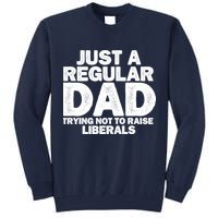 Just A Regular Dad Trying Not To Raise Liberals Tall Sweatshirt