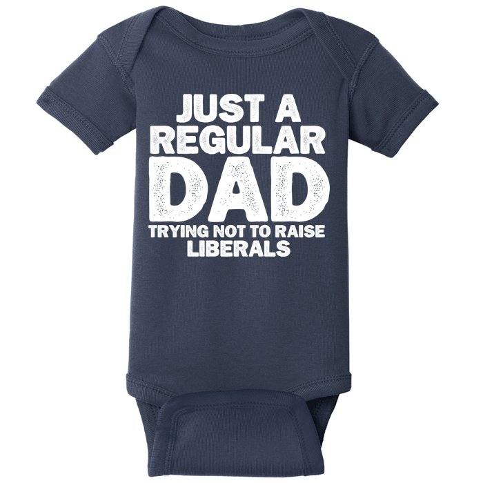 Just A Regular Dad Trying Not To Raise Liberals Baby Bodysuit