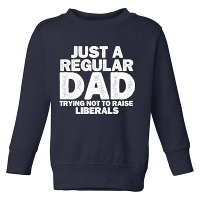 Just A Regular Dad Trying Not To Raise Liberals Toddler Sweatshirt