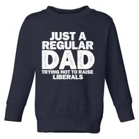 Just A Regular Dad Trying Not To Raise Liberals Toddler Sweatshirt