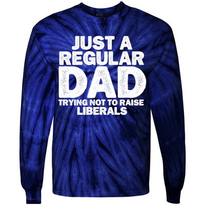 Just A Regular Dad Trying Not To Raise Liberals Tie-Dye Long Sleeve Shirt