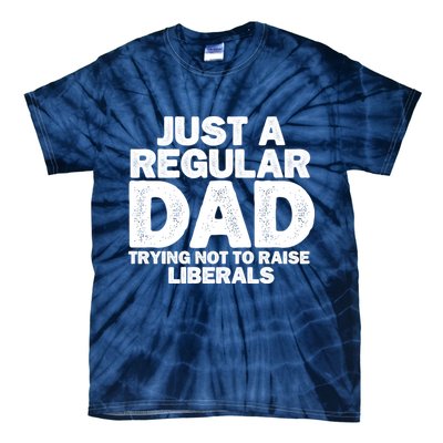Just A Regular Dad Trying Not To Raise Liberals Tie-Dye T-Shirt