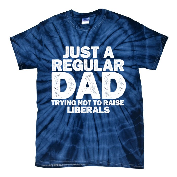 Just A Regular Dad Trying Not To Raise Liberals Tie-Dye T-Shirt