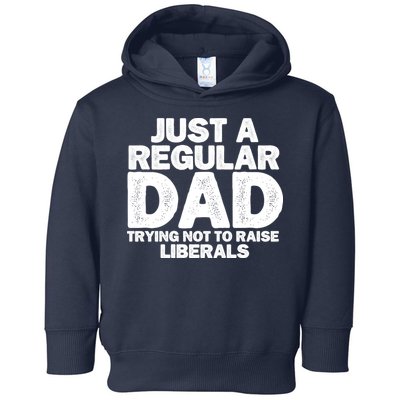 Just A Regular Dad Trying Not To Raise Liberals Toddler Hoodie