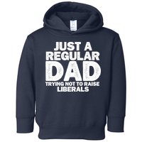 Just A Regular Dad Trying Not To Raise Liberals Toddler Hoodie