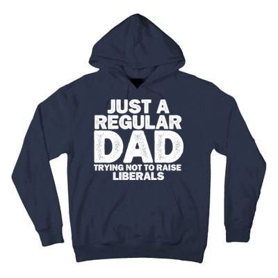 Just A Regular Dad Trying Not To Raise Liberals Tall Hoodie