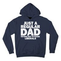 Just A Regular Dad Trying Not To Raise Liberals Tall Hoodie