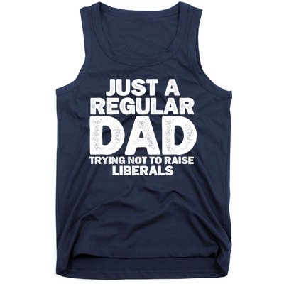 Just A Regular Dad Trying Not To Raise Liberals Tank Top