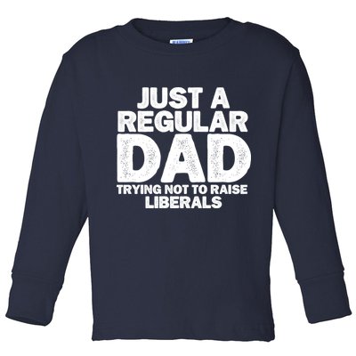 Just A Regular Dad Trying Not To Raise Liberals Toddler Long Sleeve Shirt