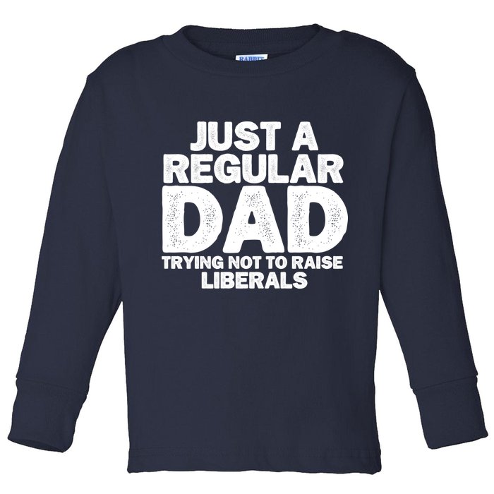 Just A Regular Dad Trying Not To Raise Liberals Toddler Long Sleeve Shirt