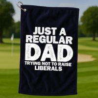 Just A Regular Dad Trying Not To Raise Liberals Golf Towel