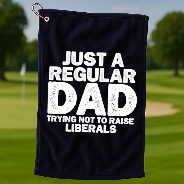 Just A Regular Dad Trying Not To Raise Liberals Golf Towel
