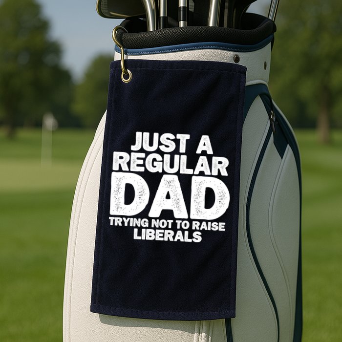 Just A Regular Dad Trying Not To Raise Liberals Golf Towel