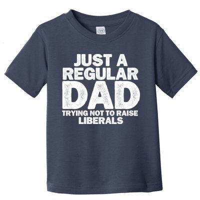 Just A Regular Dad Trying Not To Raise Liberals Toddler T-Shirt