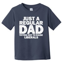 Just A Regular Dad Trying Not To Raise Liberals Toddler T-Shirt