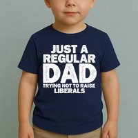Just A Regular Dad Trying Not To Raise Liberals Toddler T-Shirt