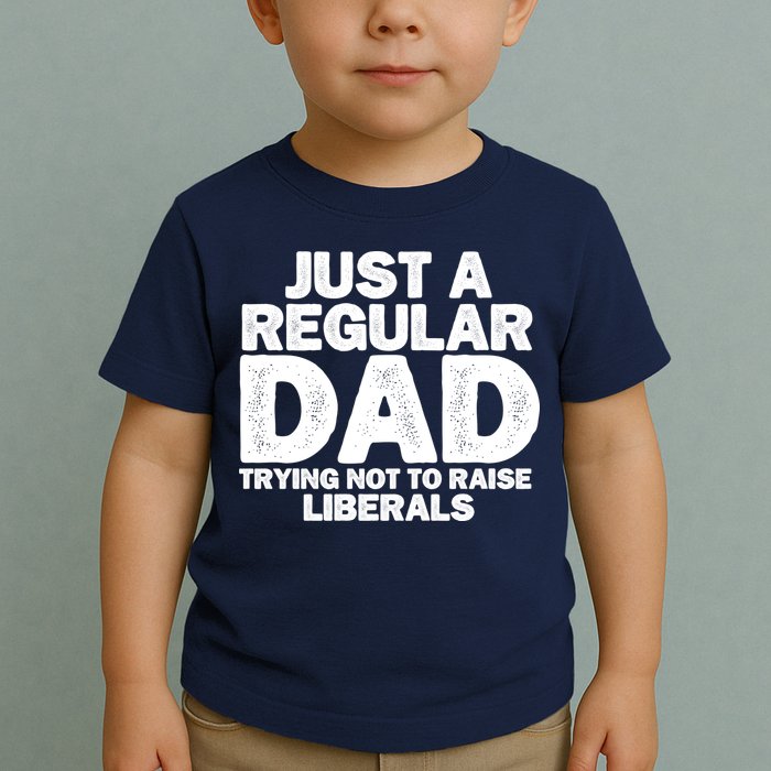 Just A Regular Dad Trying Not To Raise Liberals Toddler T-Shirt