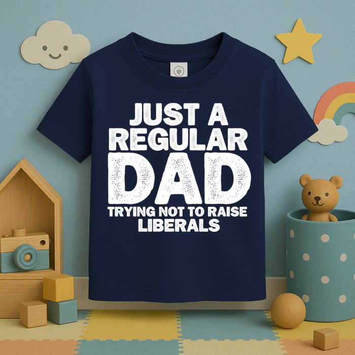 Just A Regular Dad Trying Not To Raise Liberals Toddler T-Shirt