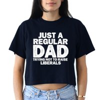 Just A Regular Dad Trying Not To Raise Liberals Crop Top