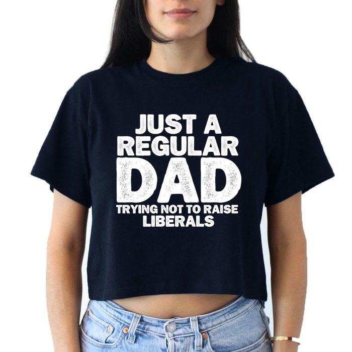 Just A Regular Dad Trying Not To Raise Liberals Crop Top
