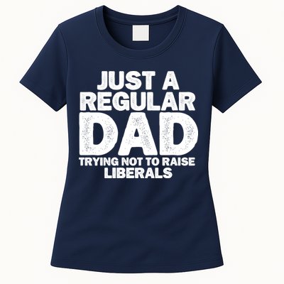 Just A Regular Dad Trying Not To Raise Liberals Womens T-Shirt