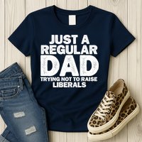 Just A Regular Dad Trying Not To Raise Liberals Womens T-Shirt