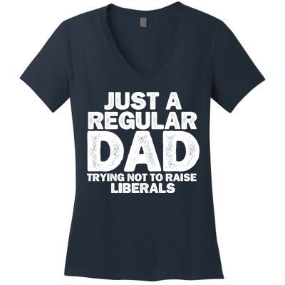 Just A Regular Dad Trying Not To Raise Liberals Women's V-Neck T-Shirt