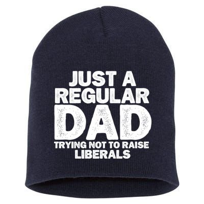 Just A Regular Dad Trying Not To Raise Liberals Short Acrylic Beanie