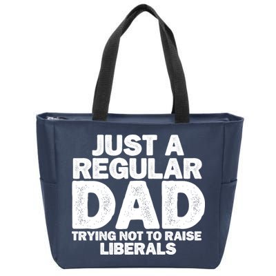 Just A Regular Dad Trying Not To Raise Liberals Zip Tote Bag