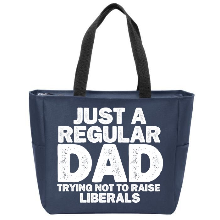 Just A Regular Dad Trying Not To Raise Liberals Zip Tote Bag