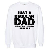 Just A Regular Dad Trying Not To Raise Liberals Garment-Dyed Sweatshirt