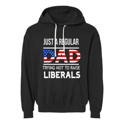 Just A Regular Dad Trying Not To Raise Liberals Fathers Day Garment-Dyed Fleece Hoodie