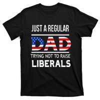 Just A Regular Dad Trying Not To Raise Liberals Fathers Day T-Shirt