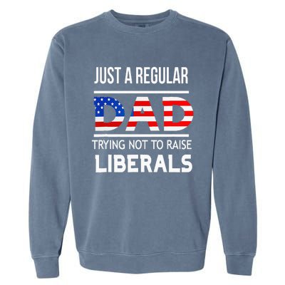 Just A Regular Dad Trying Not To Raise Liberals Fathers Day Garment-Dyed Sweatshirt