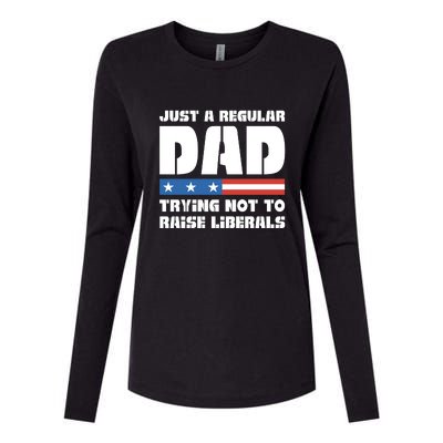 Just A Regular Dad Trying Not To Raise Liberals Womens Cotton Relaxed Long Sleeve T-Shirt